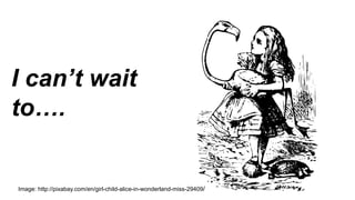 I can’t wait
to….
Image: http://pixabay.com/en/girl-child-alice-in-wonderland-miss-29409/
 