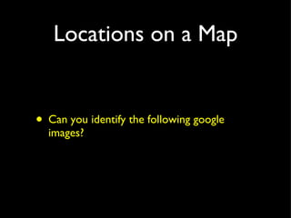 Locations on a Map Can you identify the following google images? 
