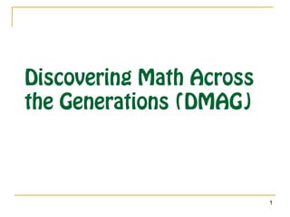 Discovering Math Across
the Generations (DMAG)



                          1
 