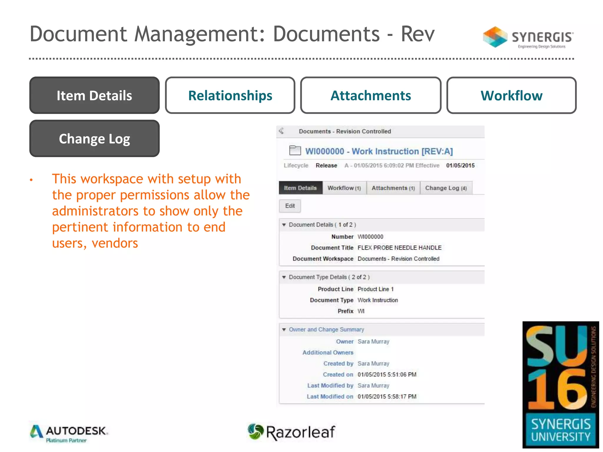 Document Management: Documents - Rev
AttachmentsRelationshipsItem Details
Change Log
Workflow
• This workspace with setup with
the proper permissions allow the
administrators to show only the
pertinent information to end
users, vendors
 