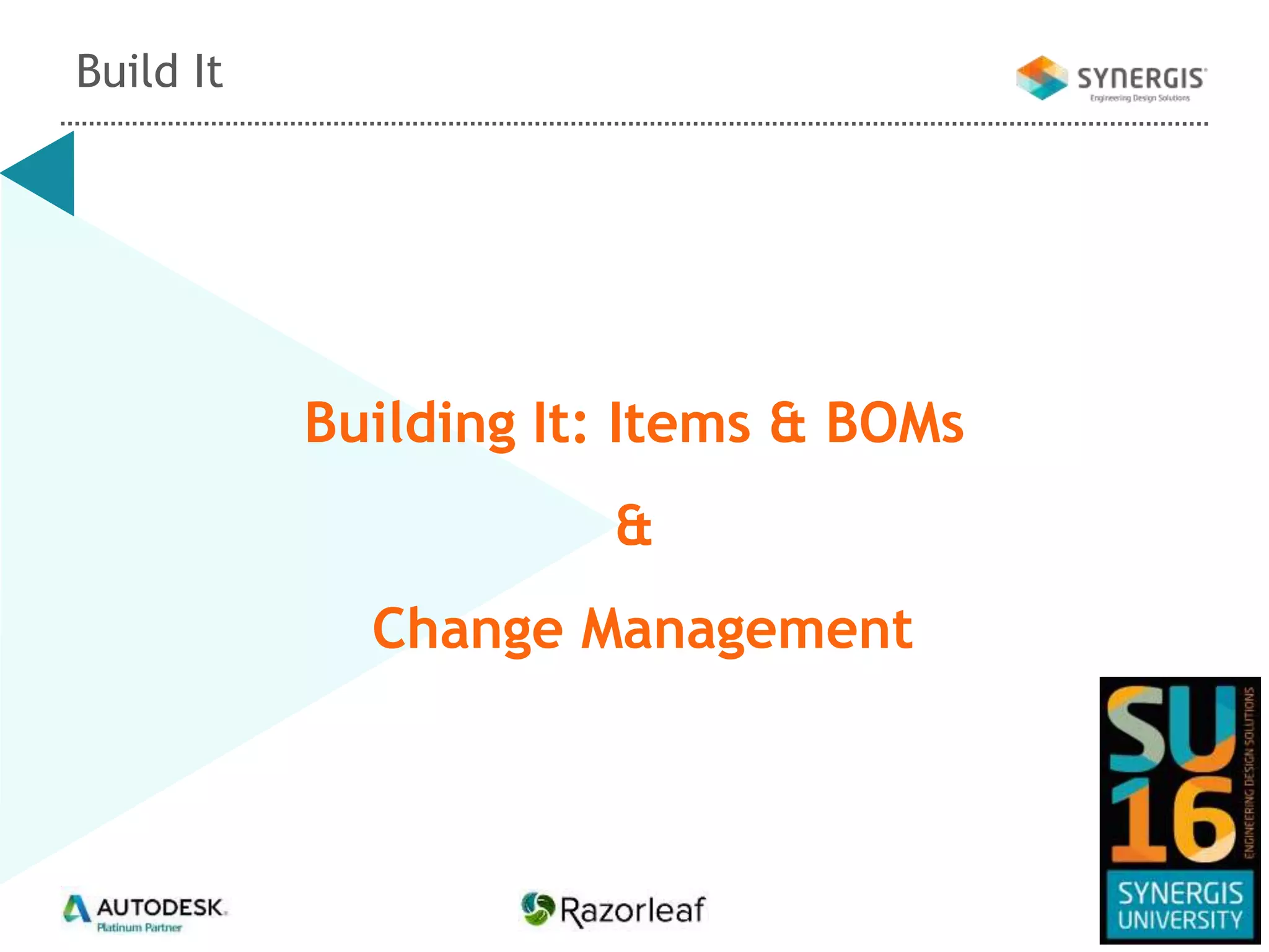Building It: Items & BOMs
&
Change Management
Build It
 
