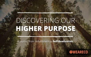 DISCOVERING OUR
HIGHER PURPOSE
A journey from unfulfillment to Self-Realization.
 