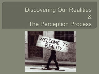 Discovering Our Realities&The Perception Process 
