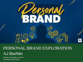 PERSONAL BRAND EXPLORATION
AJ Barbin
Project & Portfolio I: Week 1
November 27th, 2023
 