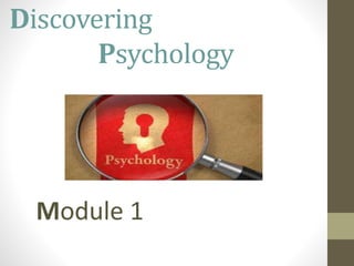 Discovering
Psychology
Module 1
 