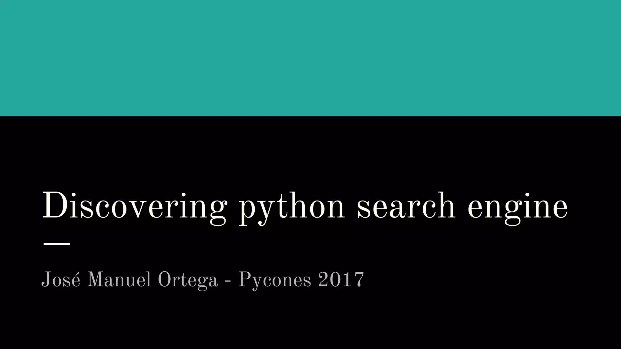 Discovering python search engine José Manuel Ortega - Pycones 2017 