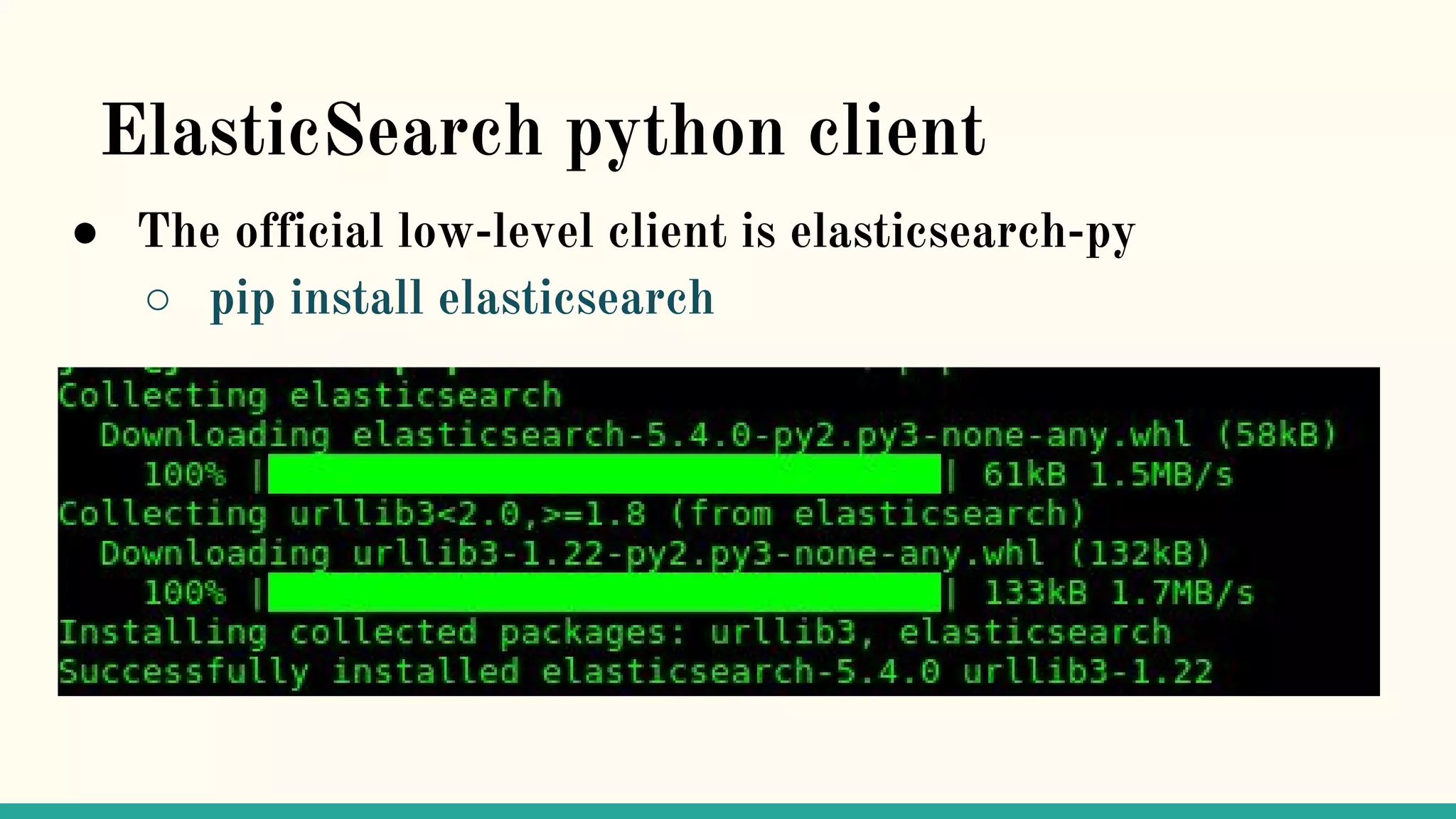 ElasticSearch python client ● The official low-level client is elasticsearch-py ○ pip install elasticsearch 