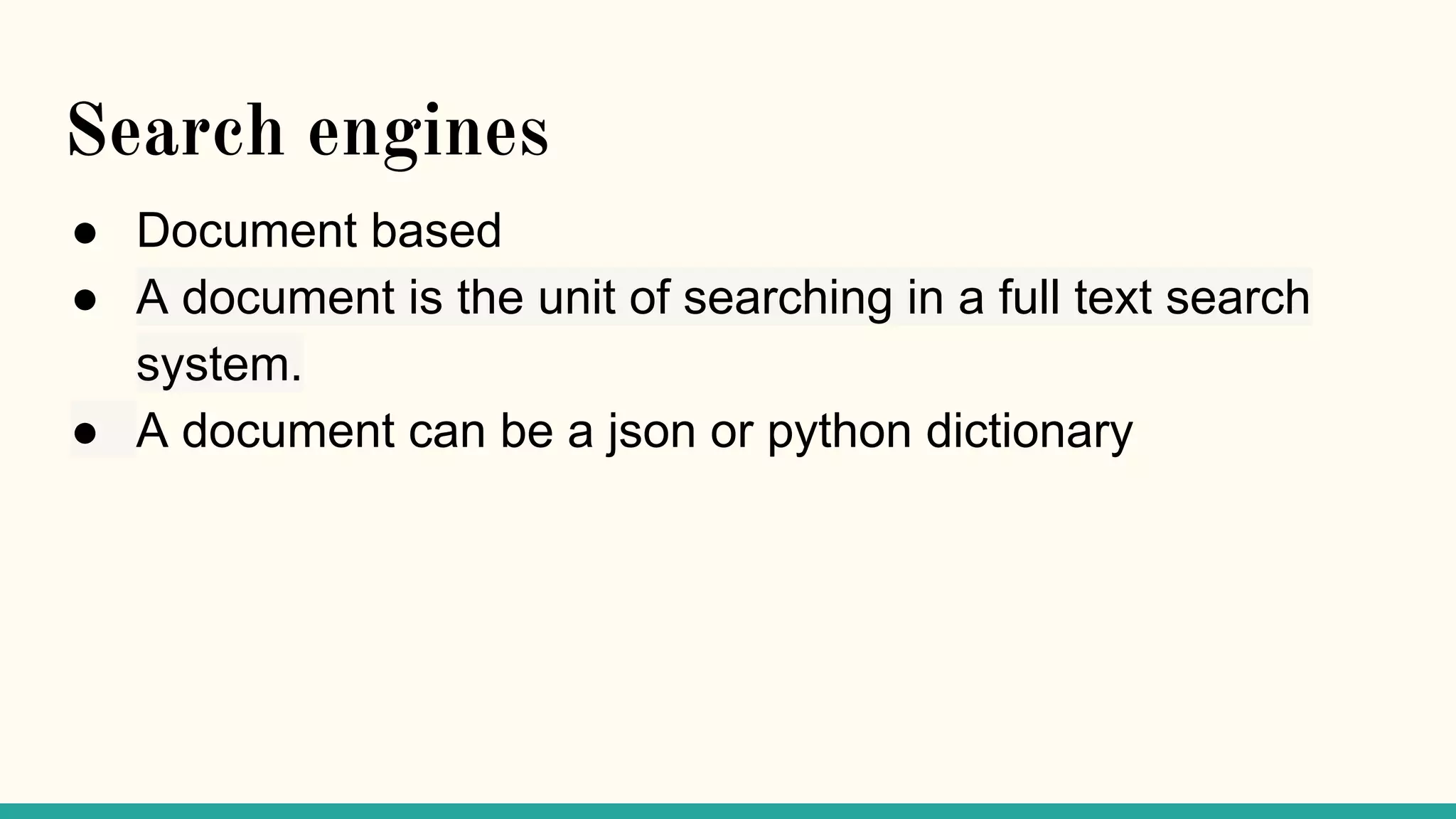 Search engines ● Document based ● A document is the unit of searching in a full text search system. ● A document can be a json or python dictionary 