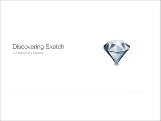 Discovering Sketch
the designer’s toolbox
 