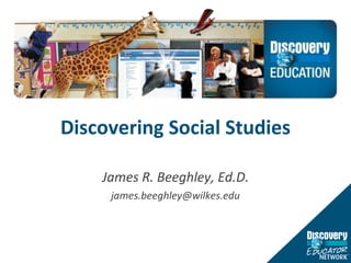 Discovering Social Studies James R. Beeghley, Ed.D. [email_address] 