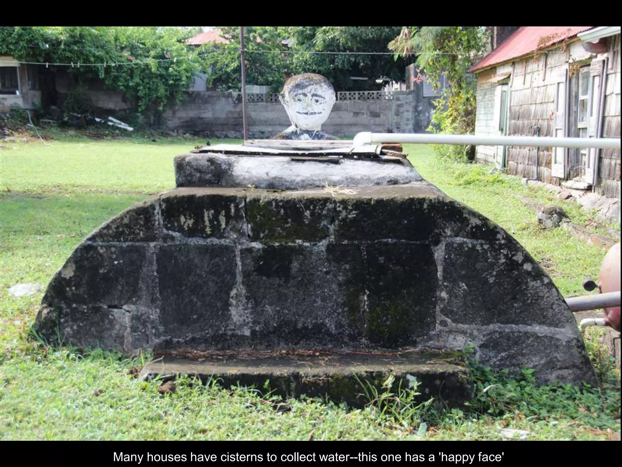 Many houses have cisterns to collect water--this one has a 'happy face'
 
