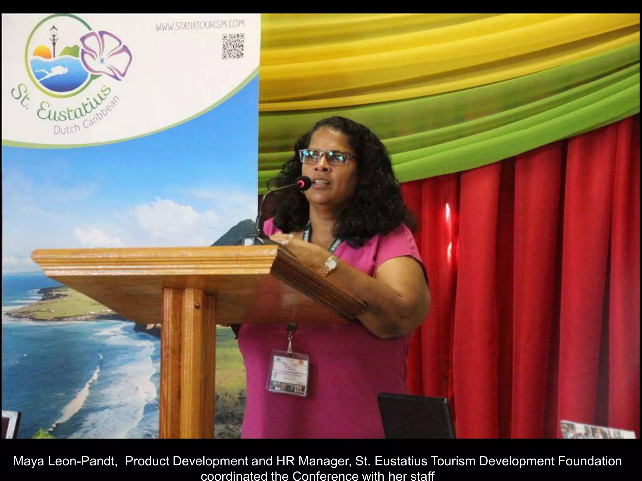 Maya Leon-Pandt, Product Development and HR Manager, St. Eustatius Tourism Development Foundation
coordinated the Conference with her staff
 
