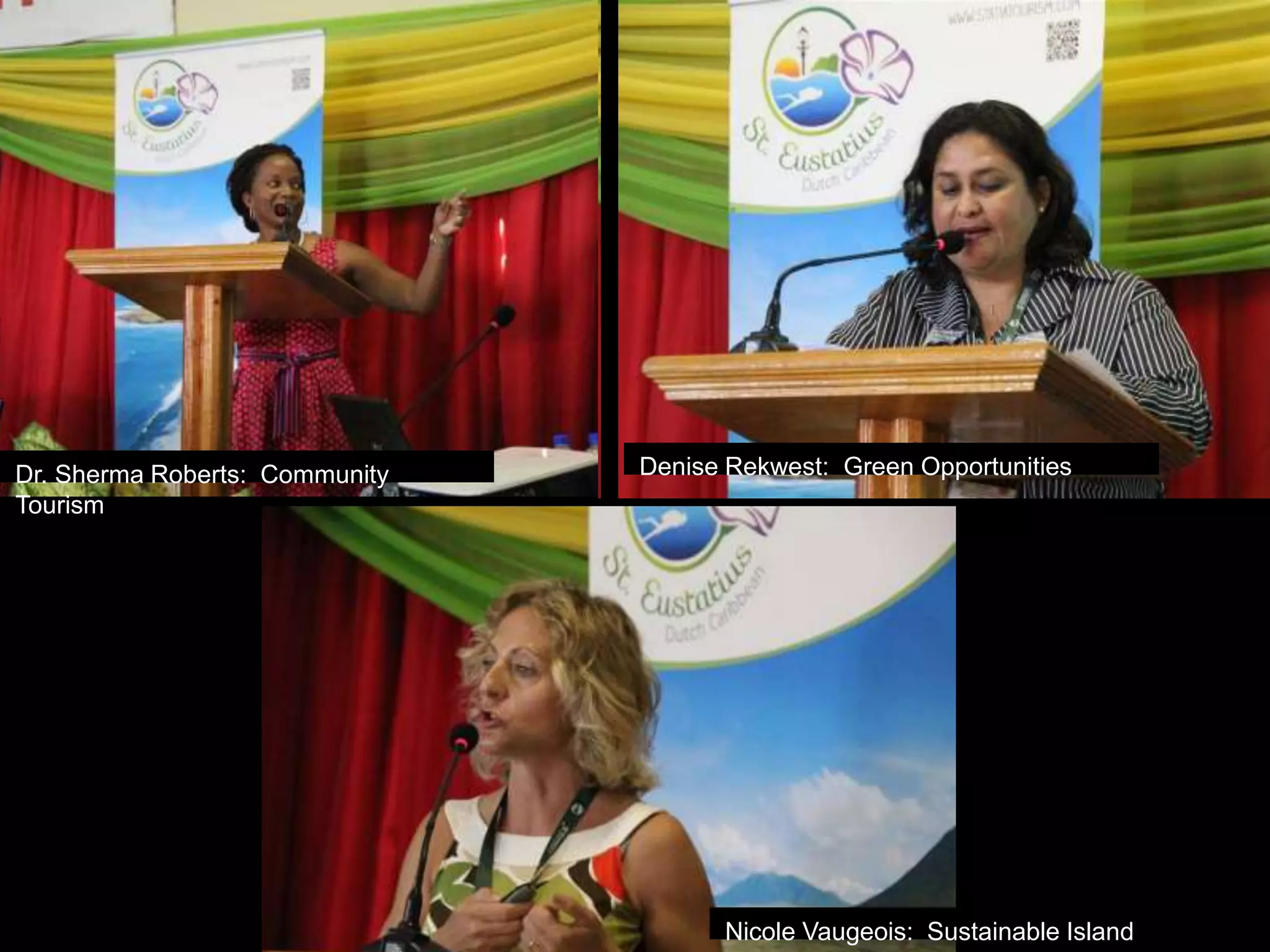 Dr. Sherma Roberts: Community
Tourism
Denise Rekwest: Green Opportunities
Nicole Vaugeois: Sustainable Island
 