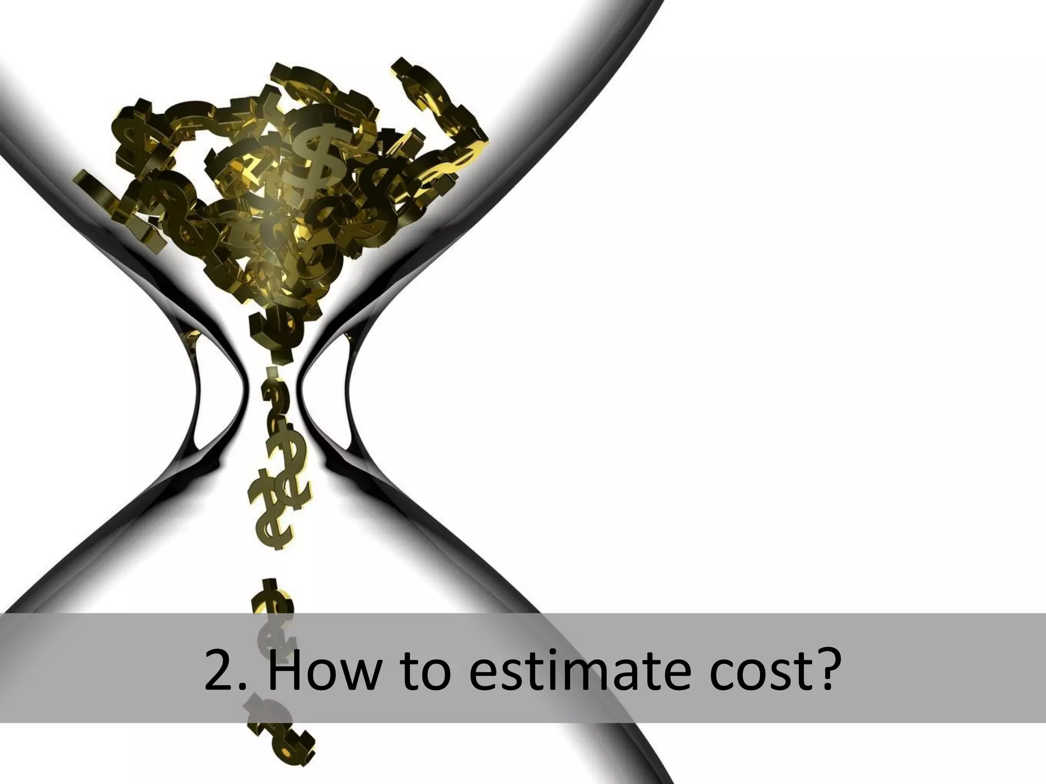 2. How to estimate cost?
 