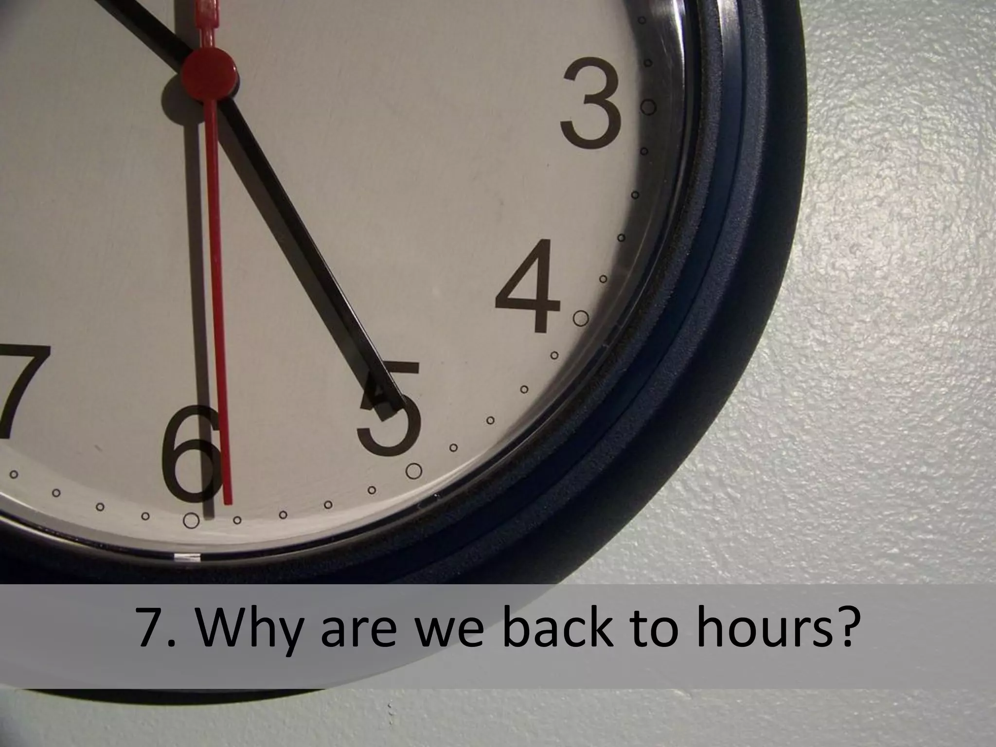 7. Why are we back to hours?
 
