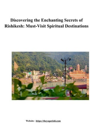 ​ Discovering the Enchanting Secrets of
Rishikesh: Must-Visit Spiritual Destinations
​
Website - https://theyogarishi.com
 