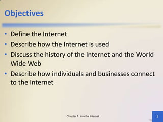 Into the Internet</li></li></ul><li>Objectives<br />Define the Internet<br />Describe how the Internet is used<br />Discus...