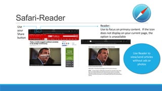 Safari-Reader
Use
your
Share
button

Reader:
Use to focus on primary content. If the icon
does not display on your current...
