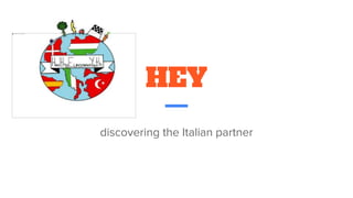 HEY
discovering the Italian partner
 