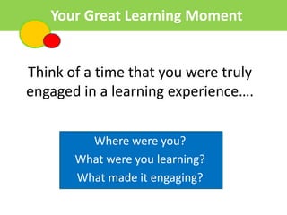 Your Great Learning Moment


Think of a time that you were truly
engaged in a learning experience….


         Where were ...