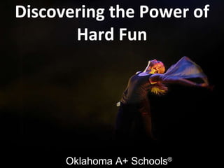 Discovering the Power of Hard Fun Oklahoma A+ Schools ® 