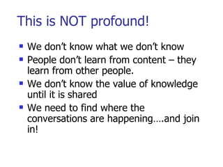 This is NOT profound! <ul><li>We don’t know what we don’t know </li></ul><ul><li>People don’t learn from content – they le...