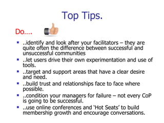 Top Tips.  <ul><li>..identify and look after your facilitators – they are quite often the difference between successful an...