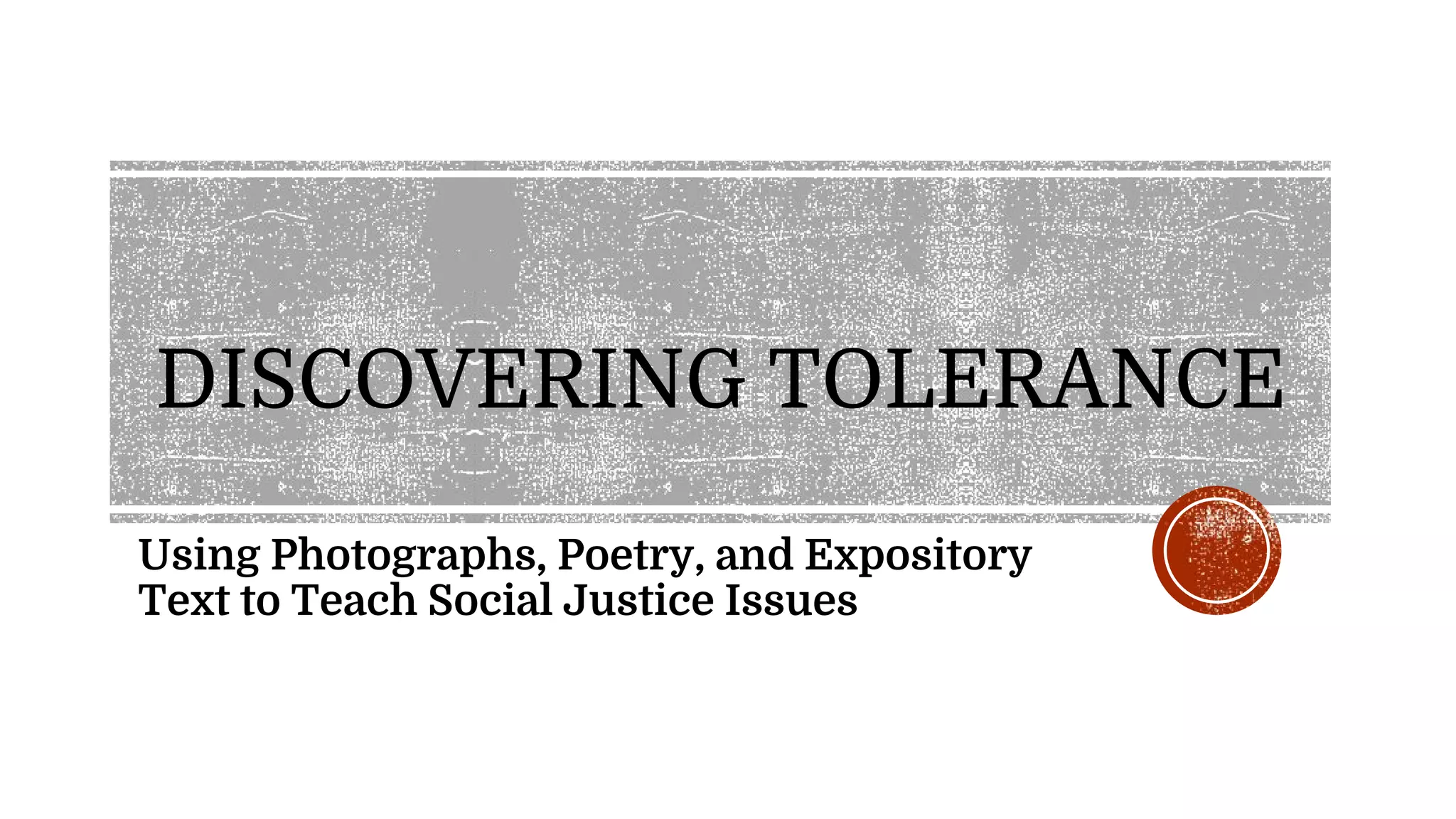 DISCOVERING TOLERANCE
Using Photographs, Poetry, and Expository
Text to Teach Social Justice Issues