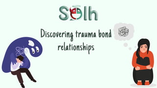 Discovering trauma bond
relationships
 