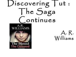 Discovering Tut :
The Saga
Continues
A. R.
Williams
 