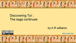 Discovering Tut :
The saga continues
by A R williams
Akila’s English Class
 