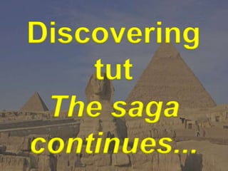 Discovering
tut
The saga
continues...
 