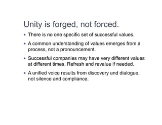 Unity is forged, not forced.
  There is no one specific set of successful values.

  A common understanding of values em...