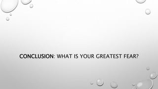 CONCLUSION: WHAT IS YOUR GREATEST FEAR?
 