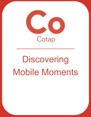 Discovering 
Mobile Moments 
 