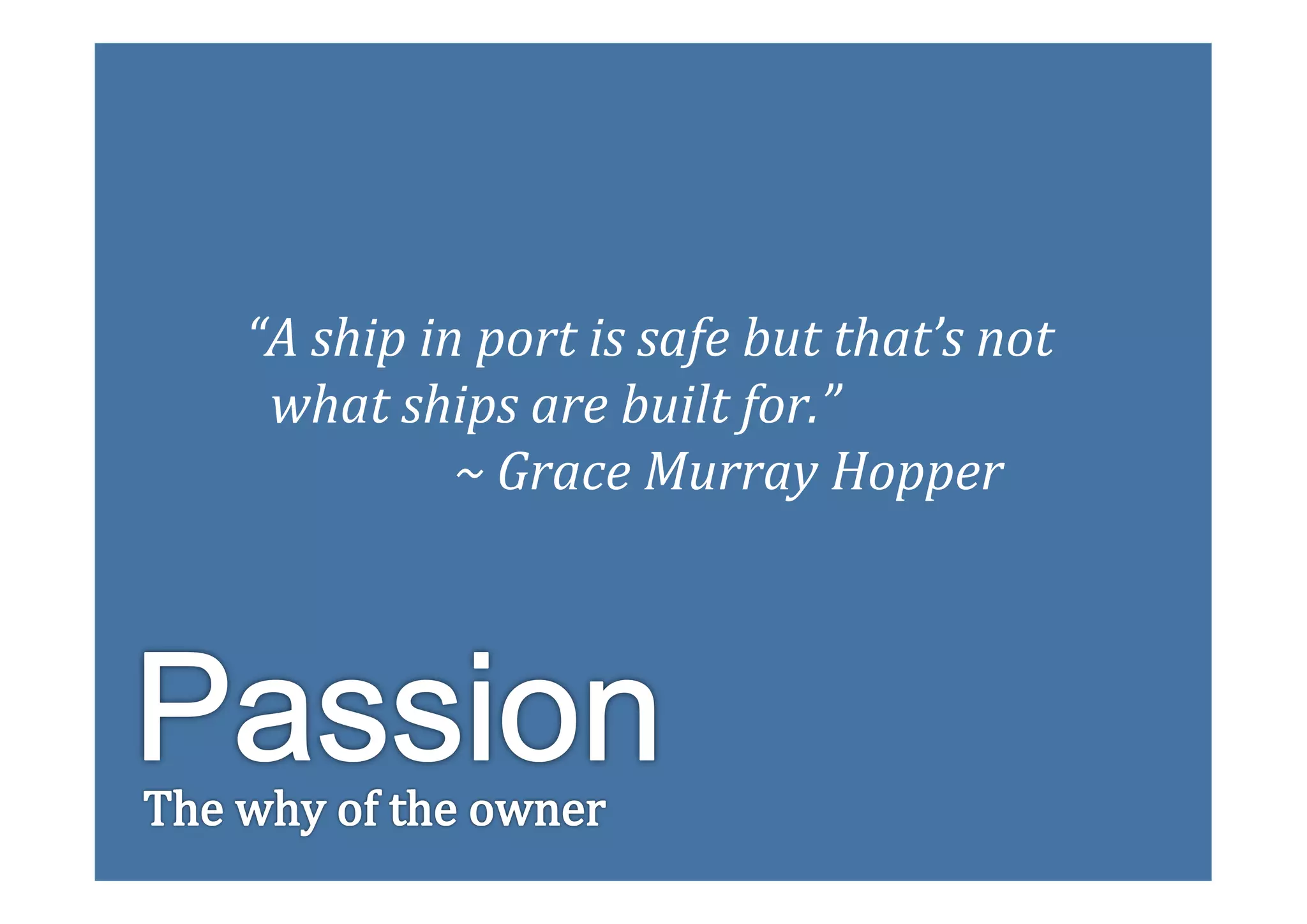 “A	
  ship	
  in	
  port	
  is	
  safe	
  but	
  that’s	
  not	
  	
  
       	
  	
  what	
  ships	
  are	
  built	
  for.”	
  	
  
       	
  	
  	
  	
  	
  	
  	
  	
  	
  	
  	
  	
  	
  	
  	
  	
  	
  ~	
  Grace	
  Murray	
  Hopper	
  




	
  
 