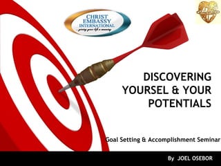 DISCOVERING
YOURSEL & YOUR
POTENTIALS
Goal Setting & Accomplishment Seminar
By JOEL OSEBOR

 