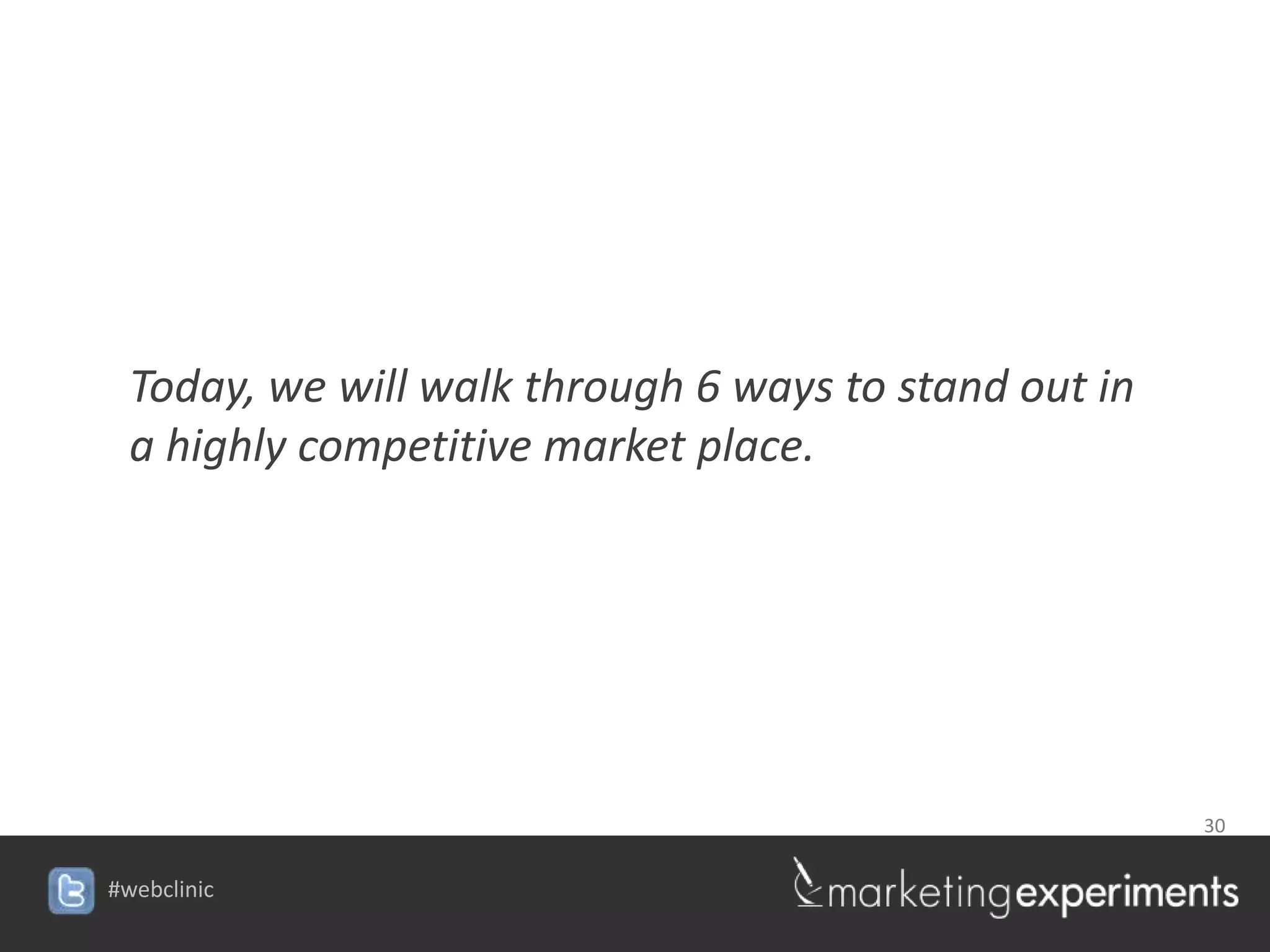 Today, we will walk through 6 ways to stand out in
  a highly competitive market place.




                                                       30


#webclinic
 