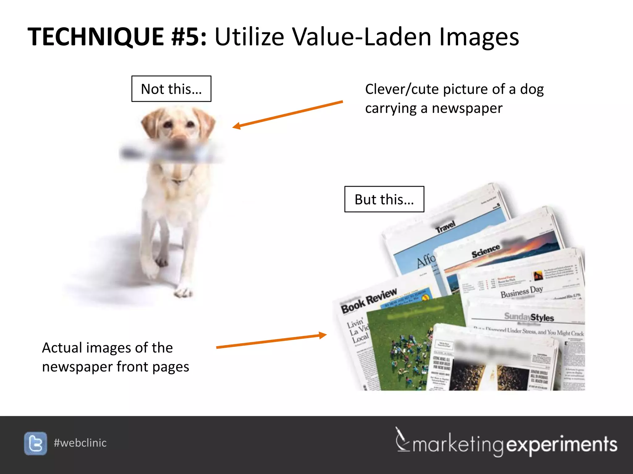 TECHNIQUE #5: Utilize Value-Laden Images
               Not this…    Clever/cute picture of a dog
                            carrying a newspaper




                           But this…




 Actual images of the
 newspaper front pages



  #webclinic
 