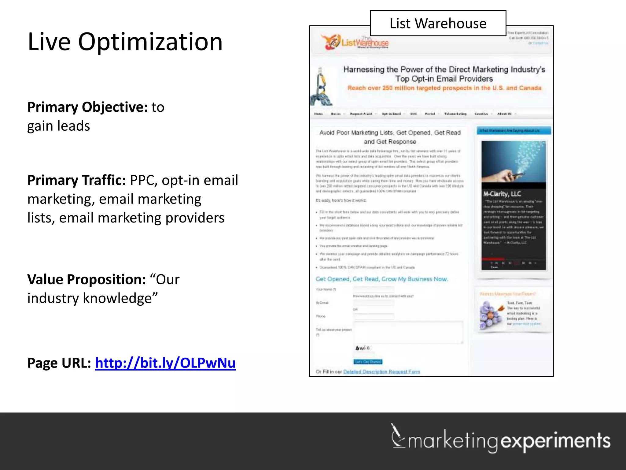 Lakeshore Realty
                                      List Warehouse
Live Optimization

Primary Objective: to
gain leads


Primary Traffic: PPC, opt-in email
marketing, email marketing lists,
email marketing providers


Value Proposition: “Our
industry knowledge”



Page URL: http://bit.ly/OLPwNu

                                                        1
 