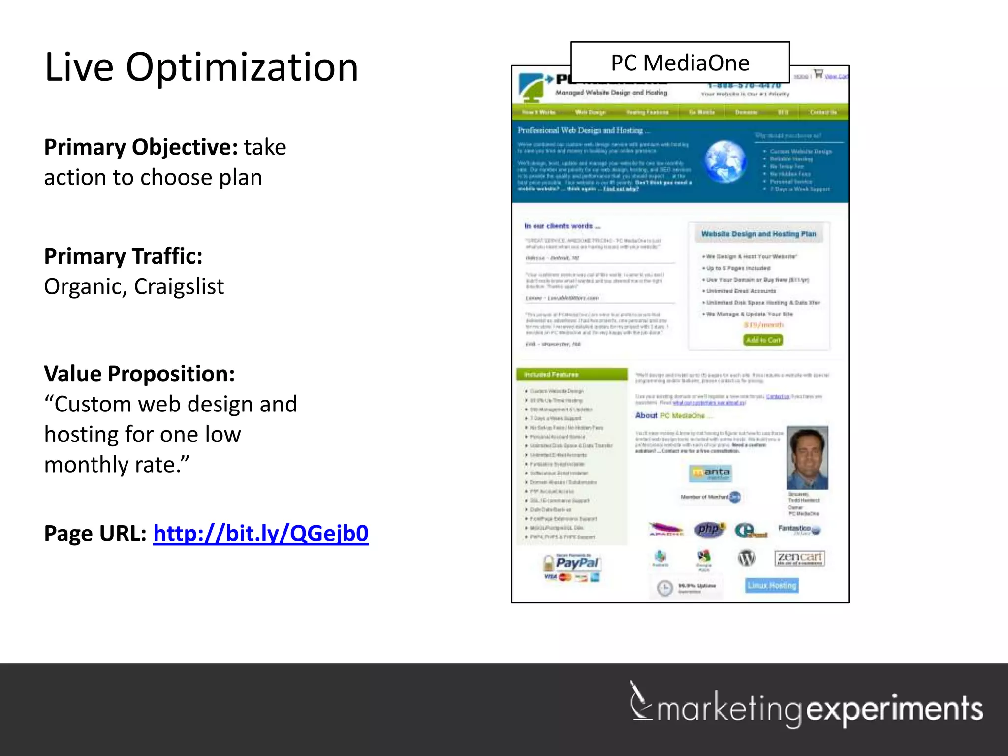 Live Optimization                Lakeshore Realty
                                  PC MediaOne


Primary Objective: take
action to choose plan


Primary Traffic: Organic,
Craigslist


Value Proposition:
“Custom web design and
hosting for one low
monthly rate.”

Page URL: http://bit.ly/QGejb0



                                                    1
 