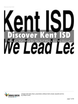 Discover Kent ISD
Created with Haiku Deck, presentation software that's simple, beautiful and fun.
By William Smith
page 1 of 50
 