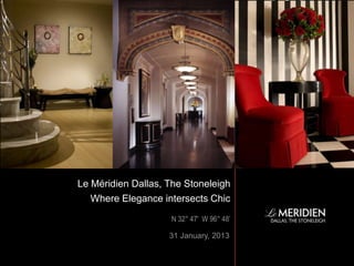 Le Méridien Dallas, The Stoneleigh
                                                  Where Elegance intersects Chic

                                                                                                                 N 32° 47' W 96° 48’

                                                                                                                31 January, 2013
2010 Starwood Hotels & Resorts Worldwide, Inc. All Rights Reserved. FOR INTERNAL USE ONLY.
CONFIDENTIAL + PROPRIETARY. May not be reproduced or distributed without written permission of Starwood Hotels & Resorts
Worldwide, Inc.
 