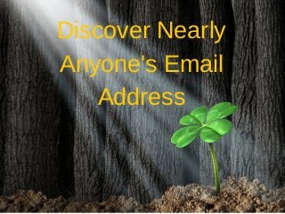 Discover Nearly 
Anyone's Email 
Address 
 