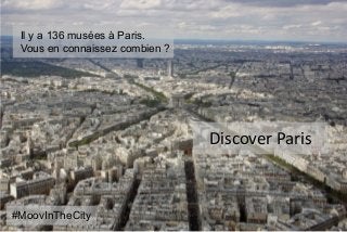 Il y a 136 musées à Paris.
Vous en connaissez combien ?
DiscoverDiscover Paris
#MoovInTheCity
 