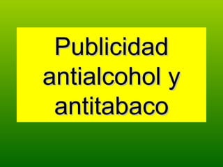 Publicidad antialcohol y antitabaco 