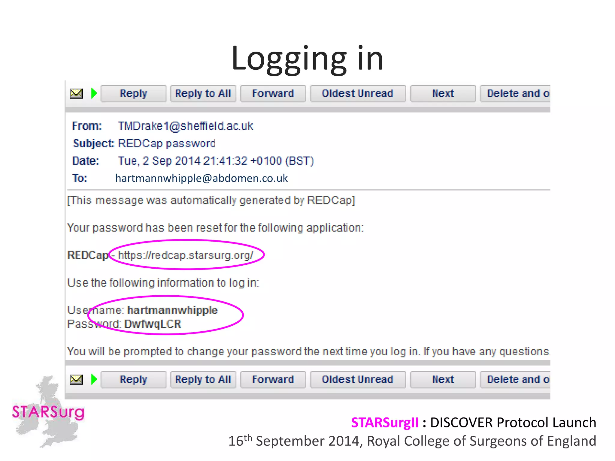 Logging in 
STARSurgII : DISCOVER Protocol Launch 
hartmannwhipple@abdomen.co.uk 
16th September 2014, Royal College of Surgeons of England 
 