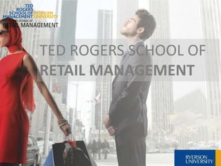 TED ROGERS SCHOOL OF
RETAIL MANAGEMENT
 