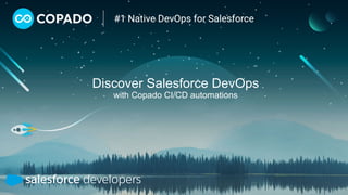 Discover Salesforce DevOps
with Copado CI/CD automations
 