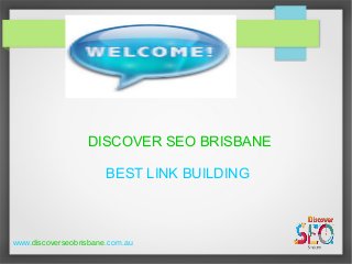 DISCOVER SEO BRISBANE
BEST LINK BUILDING
www.discoverseobrisbane.com.au
 